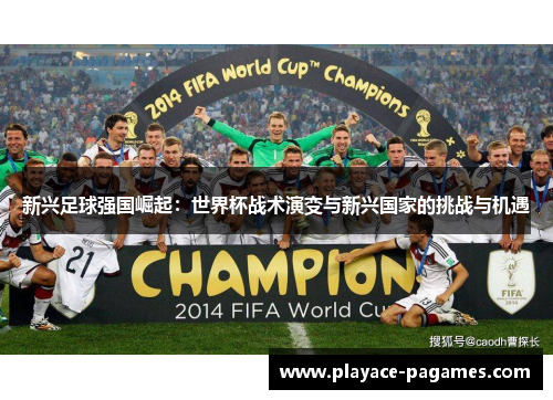 新兴足球强国崛起：世界杯战术演变与新兴国家的挑战与机遇