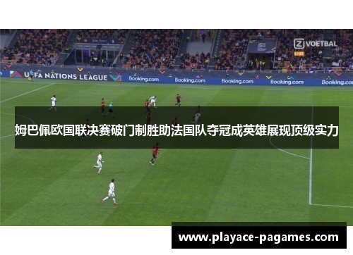 姆巴佩欧国联决赛破门制胜助法国队夺冠成英雄展现顶级实力 姆巴佩欧国联决赛破门制胜助法国队夺冠成英雄展现顶级实力
