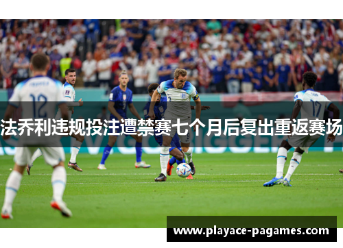 法乔利违规投注遭禁赛七个月后复出重返赛场 法乔利违规投注遭禁赛七个月后复出重返赛场