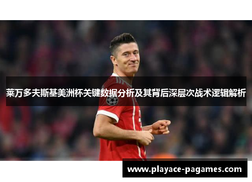 莱万多夫斯基美洲杯关键数据分析及其背后深层次战术逻辑解析 莱万多夫斯基美洲杯关键数据分析及其背后深层次战术逻辑解析