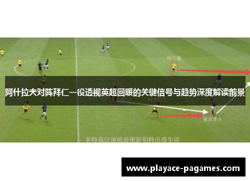 阿什拉夫对阵拜仁一役透视英超回暖的关键信号与趋势深度解读前景