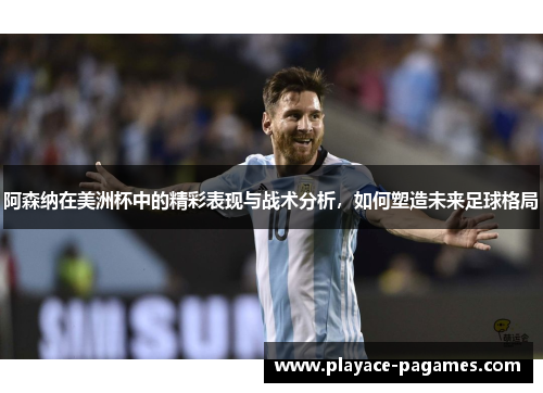 阿森纳在美洲杯中的精彩表现与战术分析，如何塑造未来足球格局