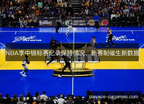 NBA季中锦标赛纪录保持情况，新赛制催生新数据
